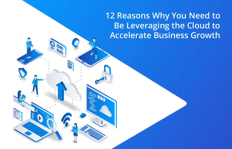 12 reasons why you need to be leveraging the cloud to accelerate business growth