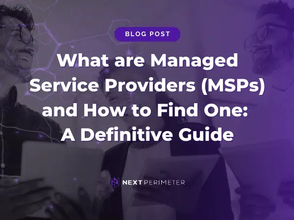 Guide to Managed Service Providers (MSPs): What they are and tips for finding the right one